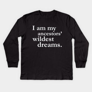 I Am My Ancestors Wildest Dreams Black History Shirt Culture Kids Long Sleeve T-Shirt